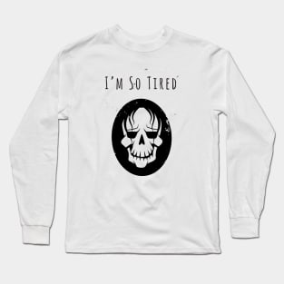 I'm So Tired Long Sleeve T-Shirt